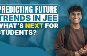 Predicting Future Trends in JEE: What’s Next for Students?