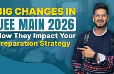 Big Changes in JEE Main 2026: How They Impact Your Preparation Strategy