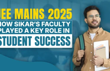JEE Mains 2025: How Sikar’s Faculty Played a Key Role in Student Success