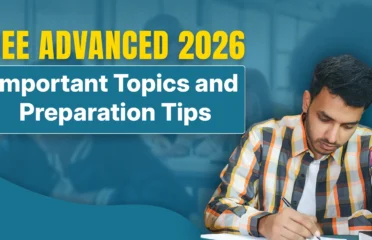 JEE Advanced 2026: Important Topics and Preparation Tips