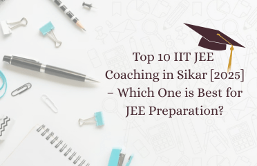 Top 10 IIT JEE Coaching in Sikar [2025]: Best for JEE Preparation