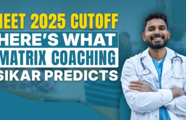 NEET 2025 Cutoff: Here’s What Matrix Coaching Sikar Predicts