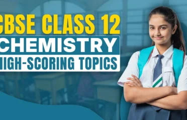 CBSE Class 12 Chemistry: High-Scoring Topics